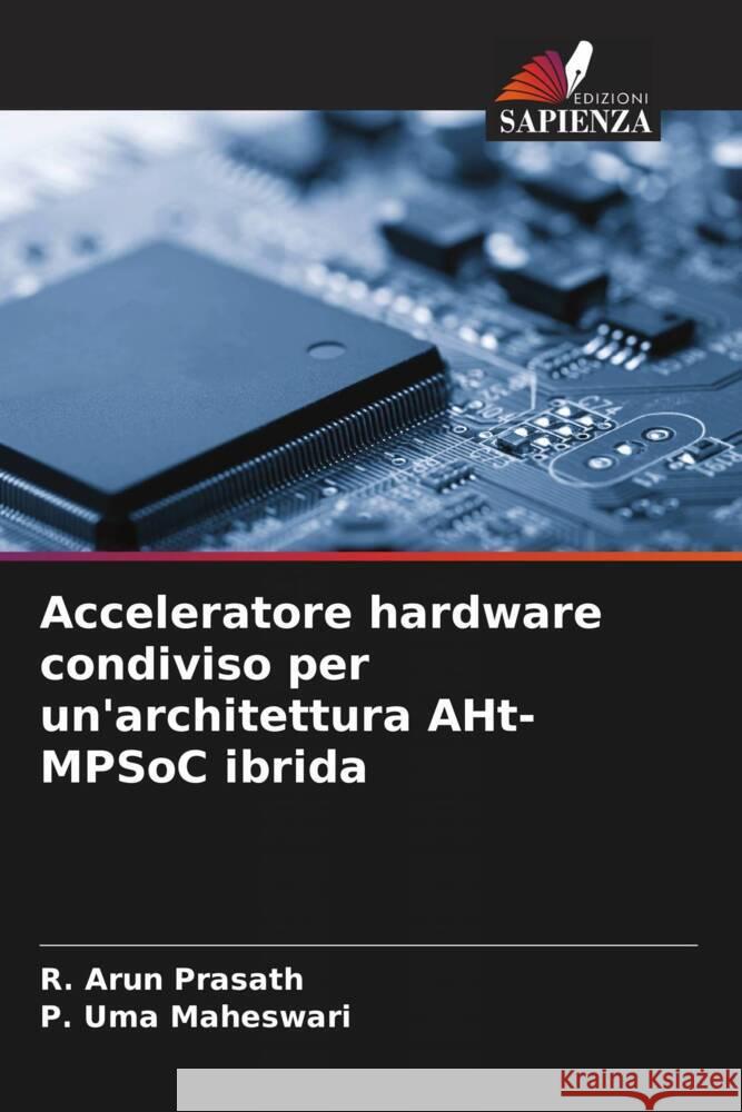 Acceleratore hardware condiviso per un'architettura AHt-MPSoC ibrida Prasath, R. Arun, Maheswari, P. Uma 9786204664835 Edizioni Sapienza - książka