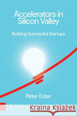 Accelerators in Silicon Valley: Building Successful Startups Peter Ester 9789462987166 Amsterdam University Press - książka