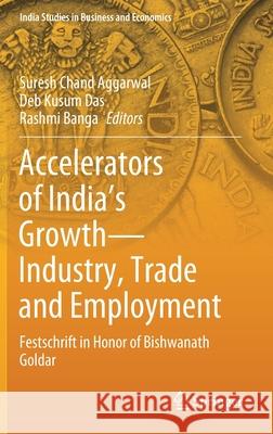 Accelerators of India's Growth--Industry, Trade and Employment: Festschrift in Honor of Bishwanath Goldar Aggarwal, Suresh Chand 9789813293960 Springer - książka