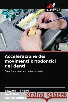 Accelerazione dei movimenti ortodontici dei denti Shweta Pandey, Amit Rai, Kavita Dhinsa 9786204061900 Edizioni Sapienza - książka