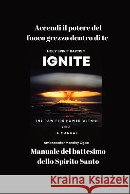 Accendi il potere del fuoco grezzo dentro di te - Manuale del battesimo dello Spirito Santo Ambassador Monday O Ogbe   9781088200360 IngramSpark - książka