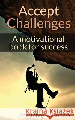 Accept Challenges: A Motivational Book For Success John-Nwankwo, Jane 9781497558847 Createspace - książka