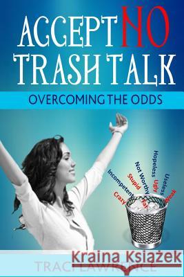 Accept No Trash Talk: Overcoming the Odds Traci Lawrence 9781505261080 Createspace - książka