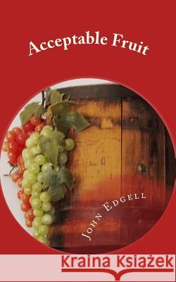 Acceptable Fruit: An Anthology of Short Stories John Edgell 9781517685966 Createspace Independent Publishing Platform - książka