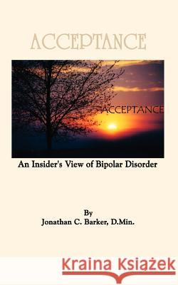 Acceptance: An Insider's View of Bipolar Disorder Barker, Jonathan C. 9781410714510 Authorhouse - książka