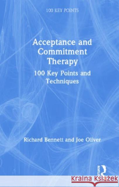 Acceptance and Commitment Therapy: 100 Key Points and Techniques Richard Bennett Joe Oliver 9781138483019 Routledge - książka