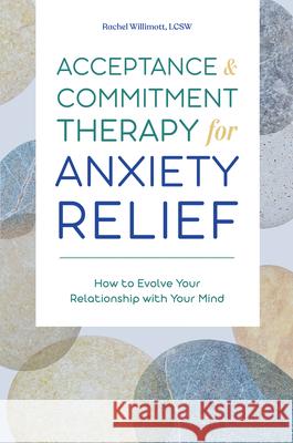Acceptance and Commitment Therapy for Anxiety Relief: How to Evolve Your Relationship with Your Mind  9781647398644 Rockridge Press - książka
