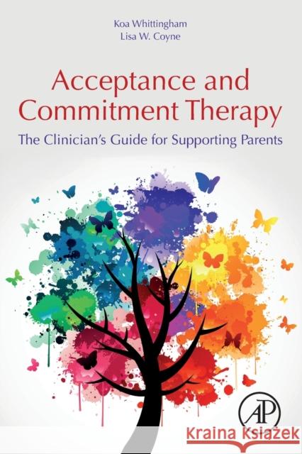 Acceptance and Commitment Therapy: The Clinician's Guide for Supporting Parents Whittingham, Koa 9780128146699 Elsevier Science Publishing Co Inc - książka