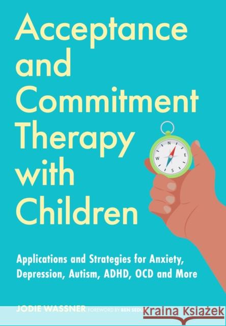 Acceptance and Commitment Therapy with Children: Applications and Strategies for Anxiety, Depression, Autism, ADHD, OCD and More Jodie Wassner 9781839975820 Jessica Kingsley Publishers - książka