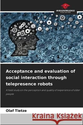 Acceptance and evaluation of social interaction through telepresence robots Tietze, Olaf 9786200735713 Our Knowledge Publishing - książka
