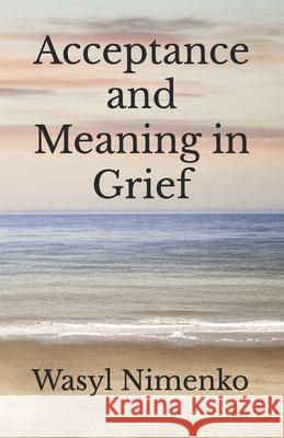 Acceptance and Meaning in Grief Wasyl Nimenko   9781908142658 Goalpath Books - książka