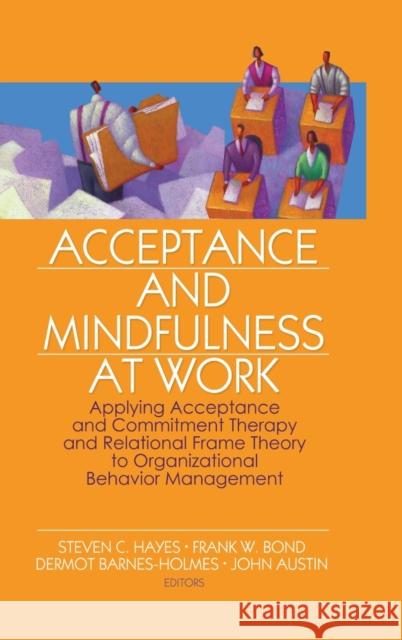 Acceptance and Mindfulness at Work: Applying Acceptance and Commitment Therapy and Relational Frame Theory to Organizational Behavior Management Hayes, Steven C. 9780789034786 Haworth Press - książka