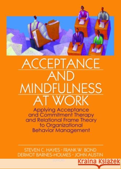 Acceptance and Mindfulness at Work: Applying Acceptance and Commitment Therapy and Relational Frame Theory to Organizational Behavior Management Hayes, Steven C. 9780789034793 Haworth Press - książka