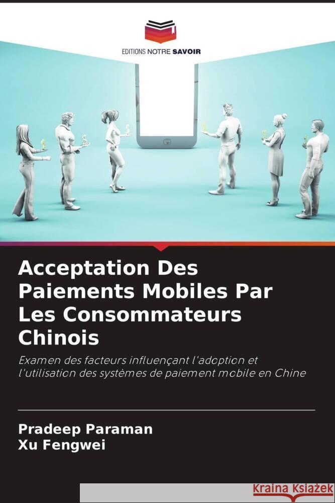 Acceptation Des Paiements Mobiles Par Les Consommateurs Chinois Paraman, Pradeep, Fengwei, Xu 9786208352738 Editions Notre Savoir - książka