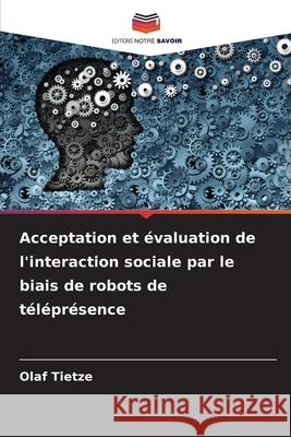 Acceptation et évaluation de l'interaction sociale par le biais de robots de téléprésence Tietze, Olaf 9786200735737 Editions Notre Savoir - książka