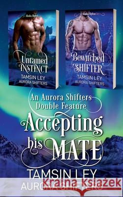 Accepting His Mate: An Aurora Shifters Double Feature Tamsin Ley 9781950027477 Twin Leaf Press - książka