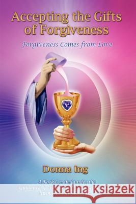 Accepting the Gifts of Forgiveness: Forgiveness Comes from Love Ing, Donna 9781467033107 Authorhouse - książka