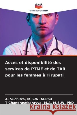 Accès et disponibilité des services de PTME et de TAR pour les femmes à Tirupati Suchitra, M.S.W, M.Phil, A., Chandrasekarayya, M.A, M.S.W, PhD, T 9786202347884 Editions Notre Savoir - książka