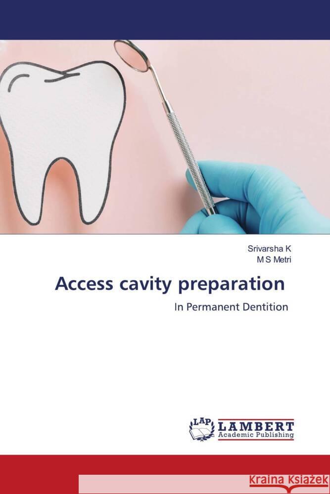 Access cavity preparation K, Srivarsha, Metri, M S 9786208431327 LAP Lambert Academic Publishing - książka