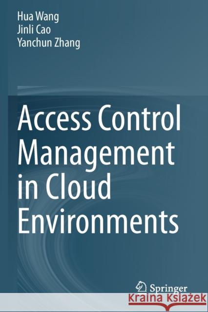 Access Control Management in Cloud Environments Hua Wang, Cao, Jinli, Yanchun Zhang 9783030317317 Springer International Publishing - książka