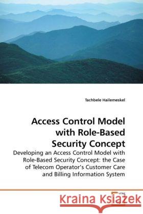 Access Control Model with Role-Based Security Concept : Developing an Access Control Model with Role-Based Security Concept: the Case of Telecom Operator s Customer Care and Billing Information System Hailemeskel, Tachbele 9783639242867 VDM Verlag Dr. Müller - książka