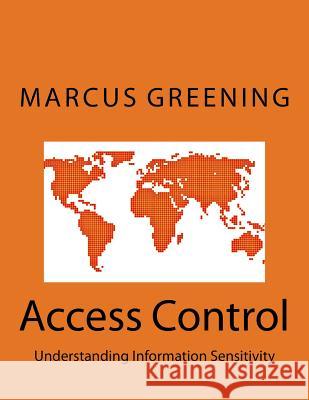Access Control: Understanding Information Sensitivity Marcus R. Greening 9781530480142 Createspace Independent Publishing Platform - książka