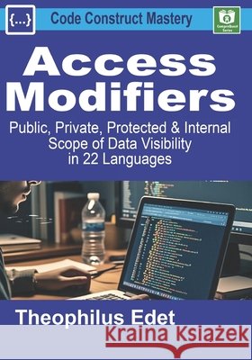 Access Modifiers: Public, Private, Protected, and Internal Scope of Data Visibility in 22 Languages Edet, Theophilus 9798292844921 Independently Published - książka