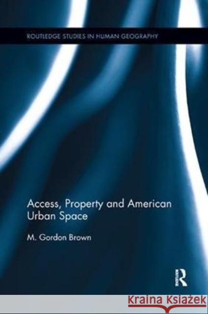 Access, Property and American Urban Space M. Gordon Brown 9781138546370 Routledge - książka