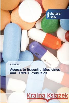 Access to Essential Medicines and TRIPS Flexibilities Kihiu, Ruth 9786138834144 Scholar's Press - książka