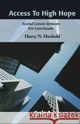Access to High Hope: Second Lesson Sermons for Lent/Easter, Cycle A Harry N. Huxhold 9780788018282 CSS Publishing Company - książka