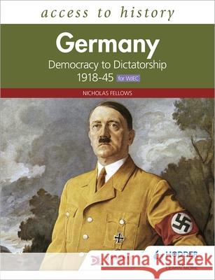 Access to History: Germany: Democracy to Dictatorship c.1918-1945 for WJEC Nicholas Fellows   9781510459175 Hodder Education - książka