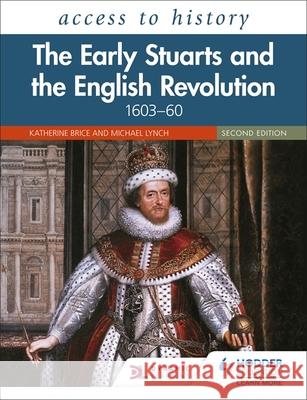 Access to History: The Early Stuarts and the English Revolution, 1603–60, Second Edition Michael Lynch 9781510459786 Hodder Education - książka