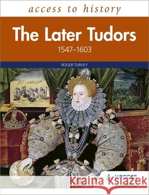 Access to History: The Later Tudors 1547-1603 Roger Turvey   9781510459373 Hodder Education - książka