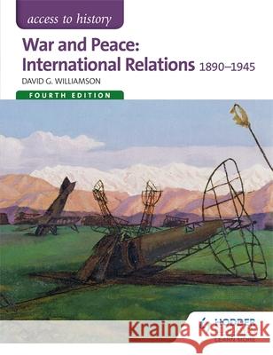 Access to History: War and Peace: International Relations 1890-1945 Fourth Edition David Williamson 9781471838286 Hodder Education - książka