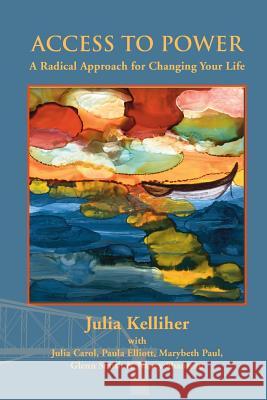 Access to Power: A Radical Approach for Changing Your Life Kelliher, Julia 9780991600601 Spring Street Press - książka