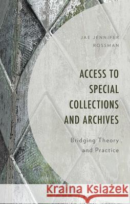 Access to Special Collections and Archives: Bridging Theory and Practice Jae Jennifer Rossman 9781538187777 Rowman & Littlefield Publishers - książka