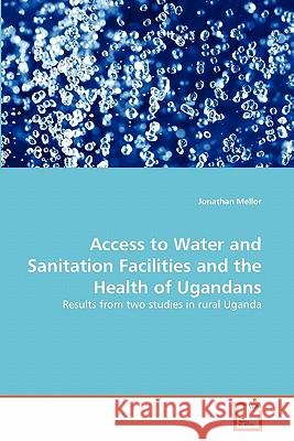 Access to Water and Sanitation Facilities and the Health of Ugandans Jonathan Mellor 9783639309126 VDM Verlag - książka