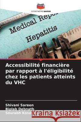 Accessibilité financière par rapport à l'éligibilité chez les patients atteints du VHC Sareen, Shivani, Debnath, Biplab, Kosey, Sourabh 9786208782634 Editions Notre Savoir - książka