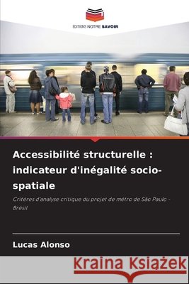 Accessibilité structurelle : indicateur d'inégalité socio-spatiale Alonso, Lucas 9786209510748 Editions Notre Savoir - książka