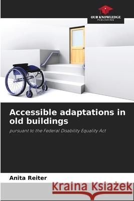 Accessible adaptations in old buildings Reiter, Anita 9786209150791 Our Knowledge Publishing - książka