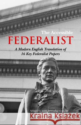 Accessible Federalist A Modern English Translation of 16 Key Federalist Papers Seagrave, S. Adam 9781624665509  - książka
