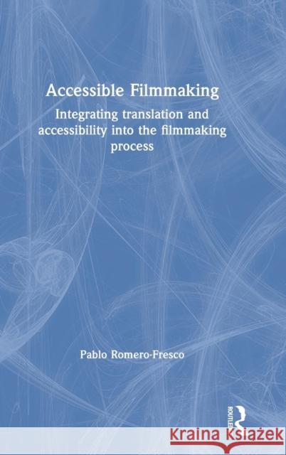 Accessible Filmmaking: Integrating translation and accessibility into the filmmaking process Romero-Fresco, Pablo 9781138493001 Routledge - książka