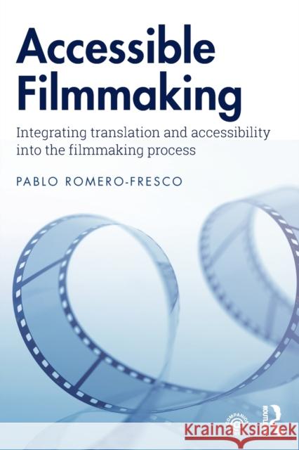 Accessible Filmmaking: Integrating Translation and Accessibility Into the Filmmaking Process Pablo Romero-Fresco 9781138493018 Routledge - książka