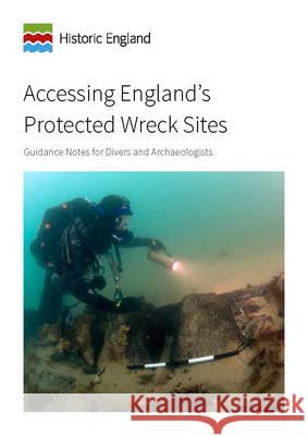 Accessing England's Protected Wreck Sites: Guidance for Divers and Archaeologists Mark Dunkley   9781848024076 Historic England - książka