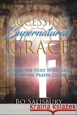 Accessing Supernatural Grace: Letting the Holy Spirit Lead You in the Prayer Closet Bo Salisbury 9781717430106 Createspace Independent Publishing Platform - książka