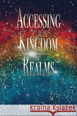 Accessing the Kingdom Realms Del Hungerford 9781546860020 Createspace Independent Publishing Platform - książka