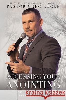 Accessing Your Anointing: Understaning the Spiritual Gifts Greg Locke 9781636413457 Charisma House - książka