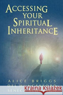 Accessing Your Spiritual Inheritance Alice a. Briggs Del Hungerford Seneca Schurbon 9781912045006 Kingdom Collective Publishers - książka