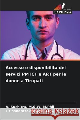 Accesso e disponibilità dei servizi PMTCT e ART per le donne a Tirupati Suchitra, M.S.W, M.Phil, A., Chandrasekarayya, M.A, M.S.W, PhD, T 9786202347921 Edizioni Sapienza - książka