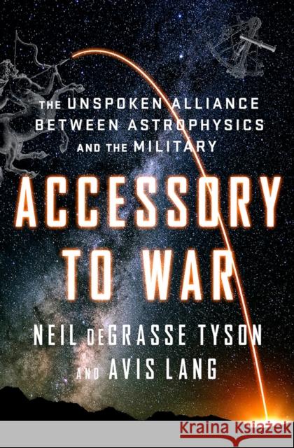 Accessory to War: The Unspoken Alliance Between Astrophysics and the Military Degrasse Tyson, Neil 9780393064445 W. W. Norton & Company - książka